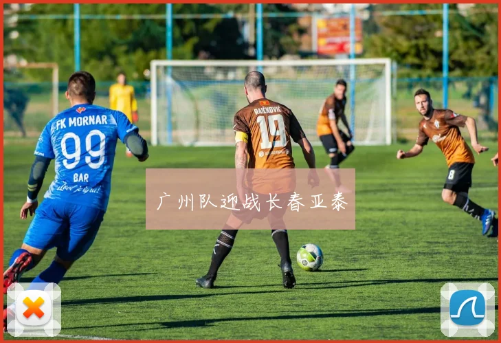 广州队迎战长春亚泰