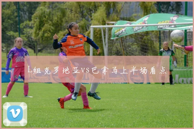 L组克罗地亚vs巴拿马上半场看点