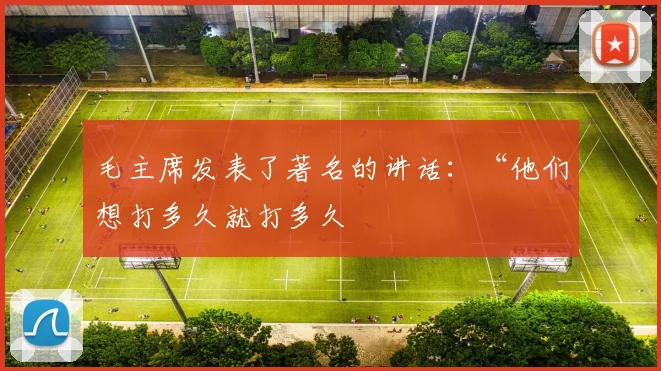 毛主席发表了著名的讲话：“他们想打多久就打多久