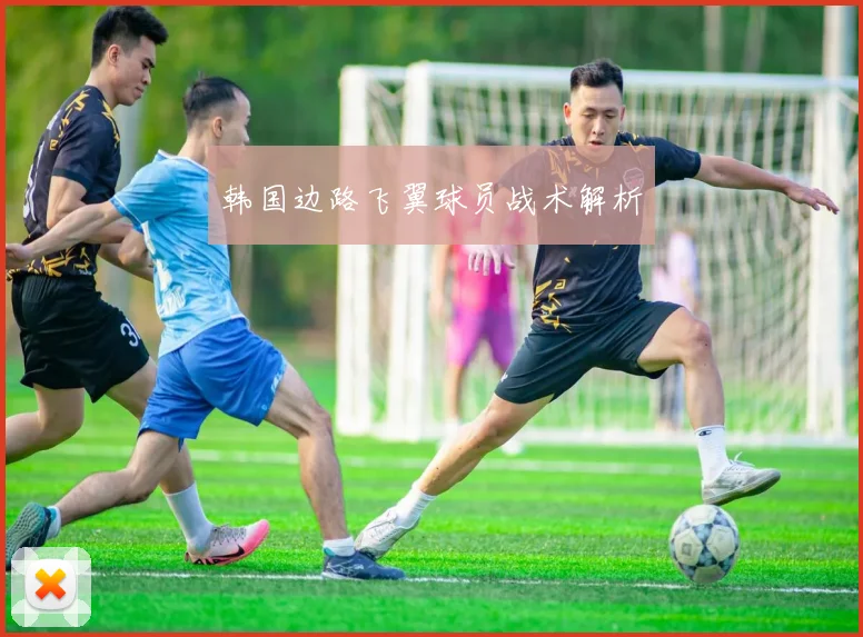 韩国边路飞翼球员战术解析