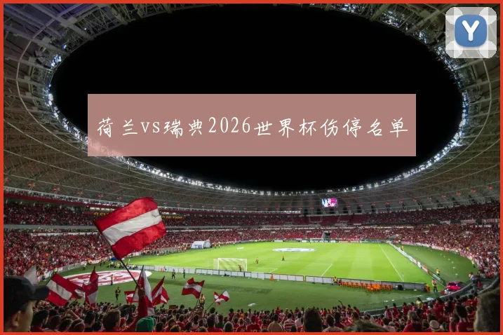 荷兰vs瑞典2026世界杯伤停名单
