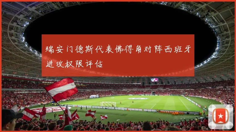 瑞安门德斯代表佛得角对阵西班牙进攻权限评估