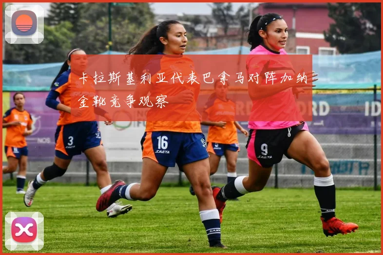 卡拉斯基利亚代表巴拿马对阵加纳金靴竞争观察