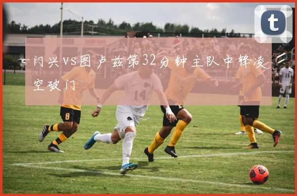 门兴vs图卢兹第32分钟主队中锋凌空破门