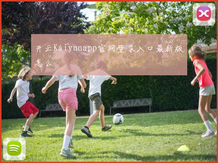 开云Kaiyunapp官网登录入口最新版怎么