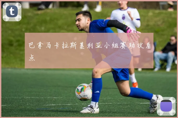 巴拿马卡拉斯基利亚小组赛助攻看点