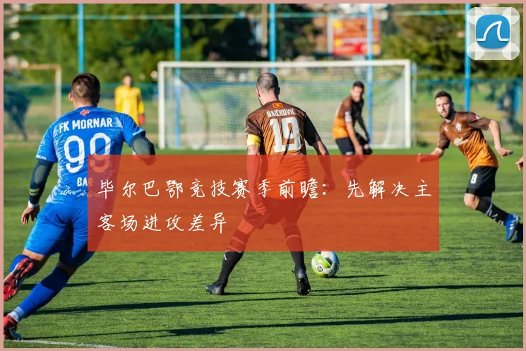 毕尔巴鄂竞技赛季前瞻:先解决主客场进攻差异
