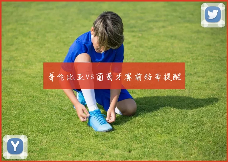 哥伦比亚vs葡萄牙赛前赔率提醒